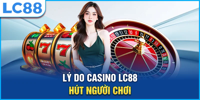 Lý do casino lc88 hút người chơi