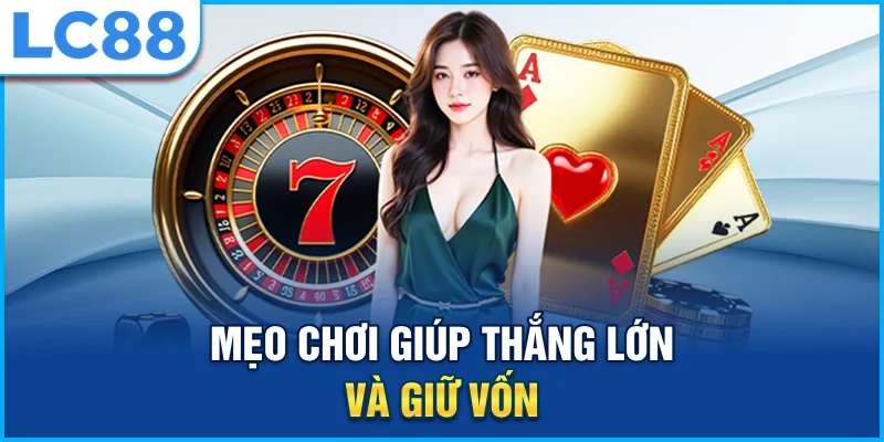 Mẹo chơi giúp thắng lớn và giữ vốn